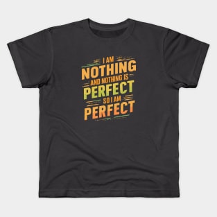 I Am Nothing And Nothing Is Perfect So I am Perfect Design Kids T-Shirt